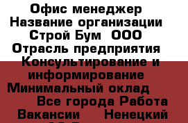 Офис-менеджер › Название организации ­ Строй Бум, ООО › Отрасль предприятия ­ Консультирование и информирование › Минимальный оклад ­ 17 000 - Все города Работа » Вакансии   . Ненецкий АО,Вижас д.